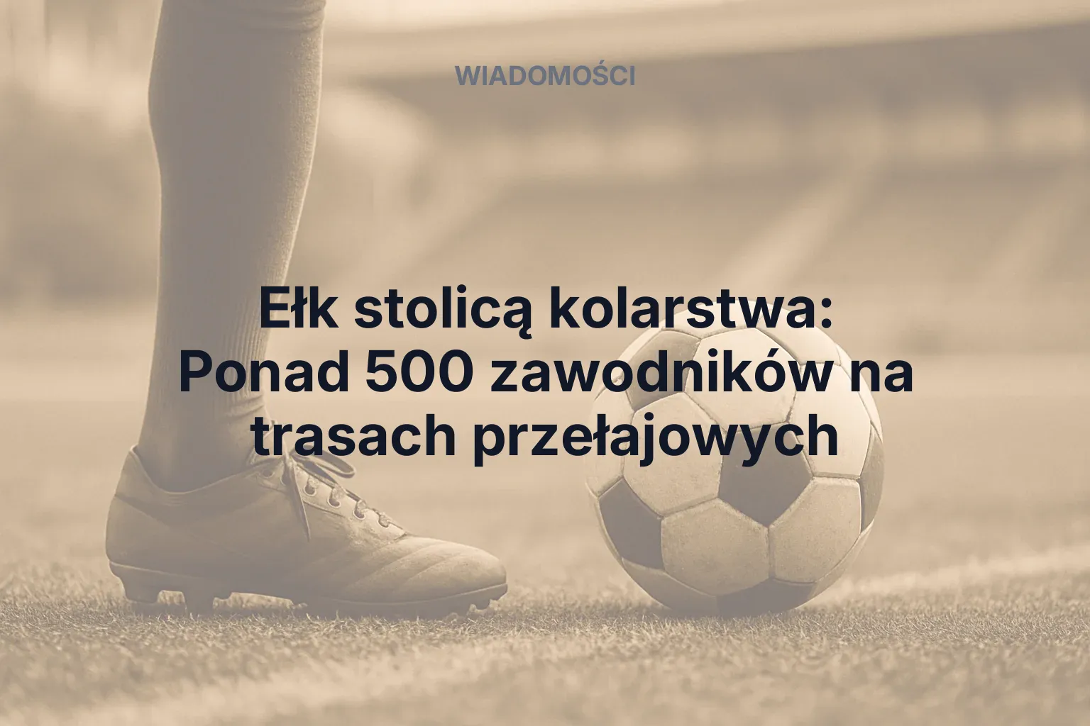 Artykuł: Ełk stolicą kolarstwa: Ponad 500 zawodników na trasach przełajowych