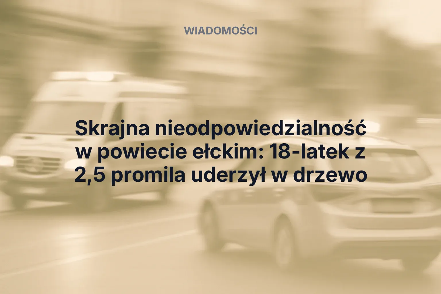 Miniatura: Skrajna nieodpowiedzialność w powiecie ełckim: 18-latek z 2,5 promila uderzył w drzewo