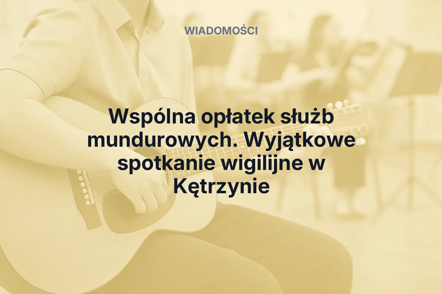 Miniatura: Wspólna opłatek służb mundurowych. Wyjątkowe spotkanie wigilijne w Kętrzynie