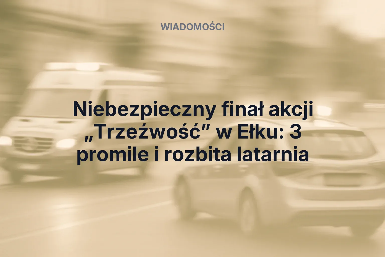 Miniatura: Niebezpieczny finał akcji „Trzeźwość” w Ełku: 3 promile i rozbita latarnia