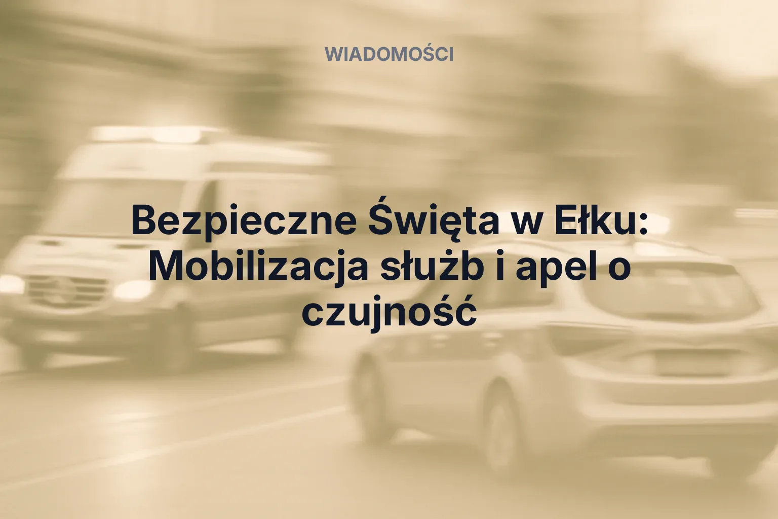 Miniatura: Bezpieczne Święta w Ełku: Mobilizacja służb i apel o czujność