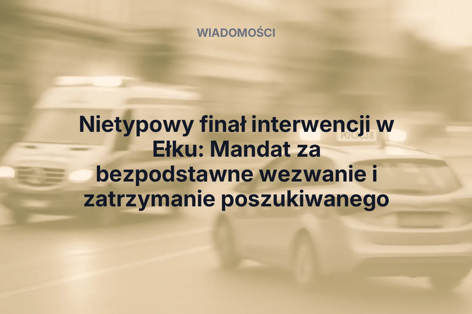 Miniatura: Nietypowy finał interwencji w Ełku: Mandat za bezpodstawne wezwanie i zatrzymanie poszukiwanego