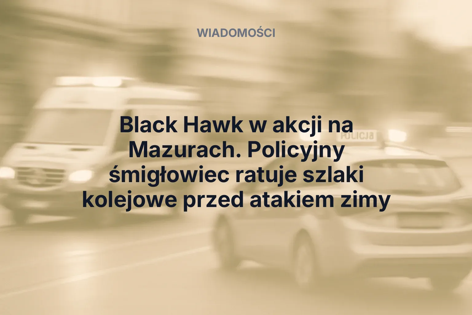 Miniatura: Black Hawk w akcji na Mazurach. Policyjny śmigłowiec ratuje szlaki kolejowe przed atakiem zimy