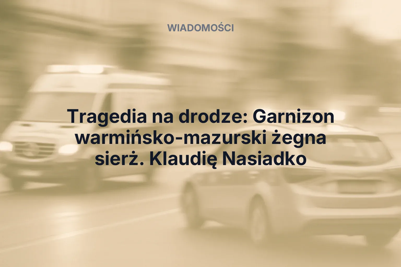 Miniatura: Tragedia na drodze: Garnizon warmińsko-mazurski żegna sierż. Klaudię Nasiadko
