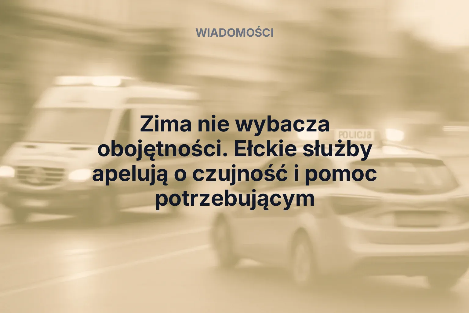 Miniatura: Zima nie wybacza obojętności. Ełckie służby apelują o czujność i pomoc potrzebującym